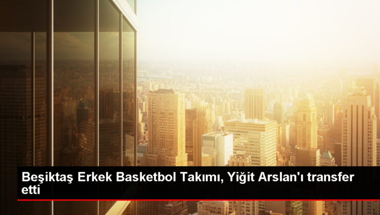 Beşiktaş Erkek Basketbol Grubu, Yiğit Arslan’ı transfer etti