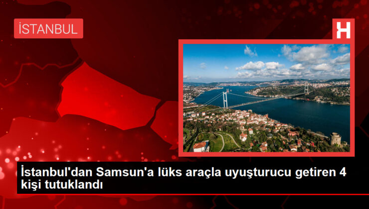 İstanbul’dan Samsun’a lüks araçla uyuşturucu getiren 4 kişi tutuklandı